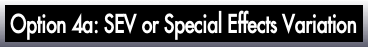 Option 4a: SEV or Special Effects Variation