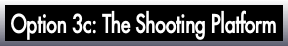 Option 3c: The Shooting Platform